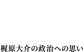 梶原大介の政治への思い